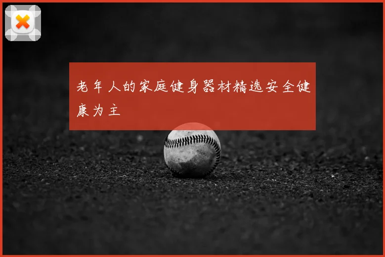 老年人的家庭健身器材精选安全健康为主