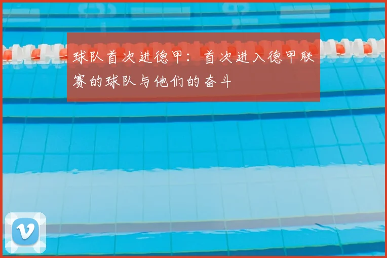 球队首次进德甲：首次进入德甲联赛的球队与他们的奋斗