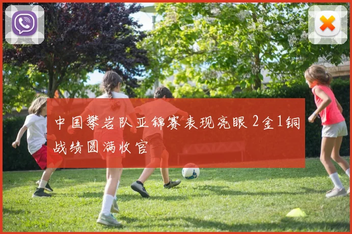 中国攀岩队亚锦赛表现亮眼 2金1铜战绩圆满收官